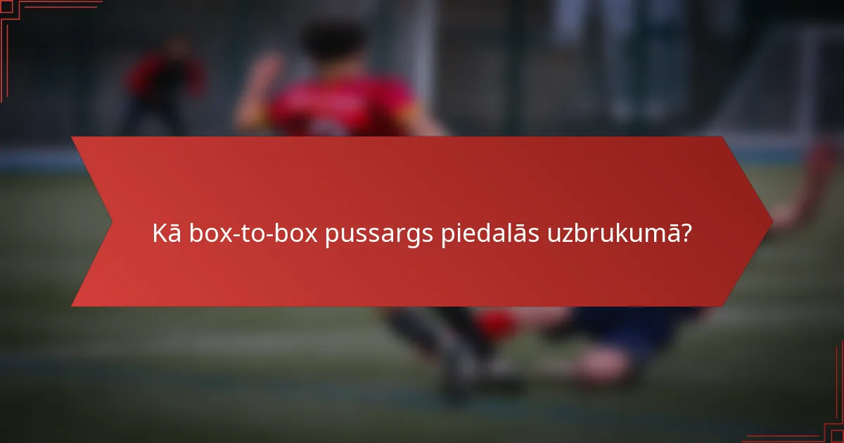 Kā box-to-box pussargs piedalās uzbrukumā?