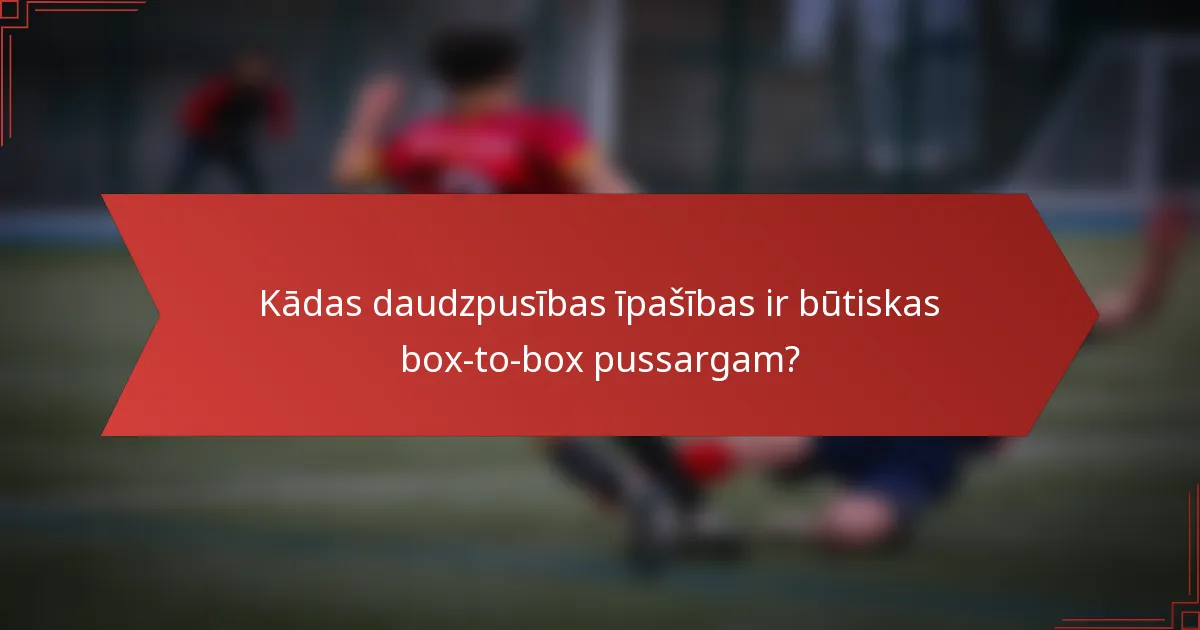 Kādas daudzpusības īpašības ir būtiskas box-to-box pussargam?