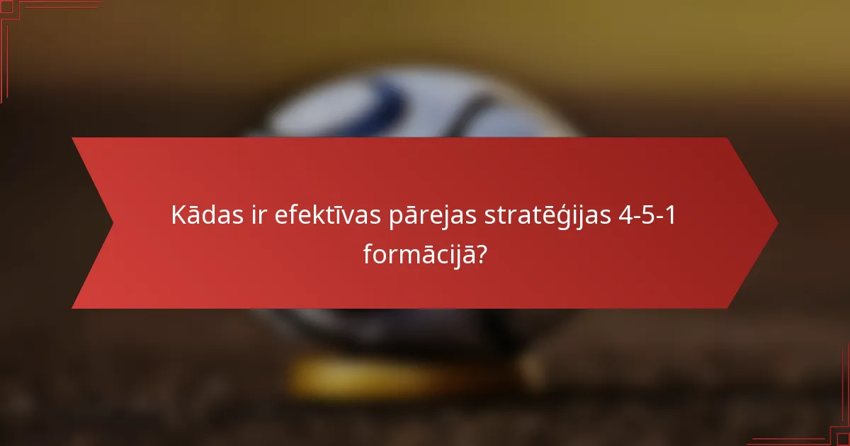 Kādas ir efektīvas pārejas stratēģijas 4-5-1 formācijā?