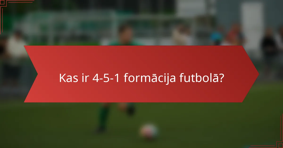 Kas ir 4-5-1 formācija futbolā?