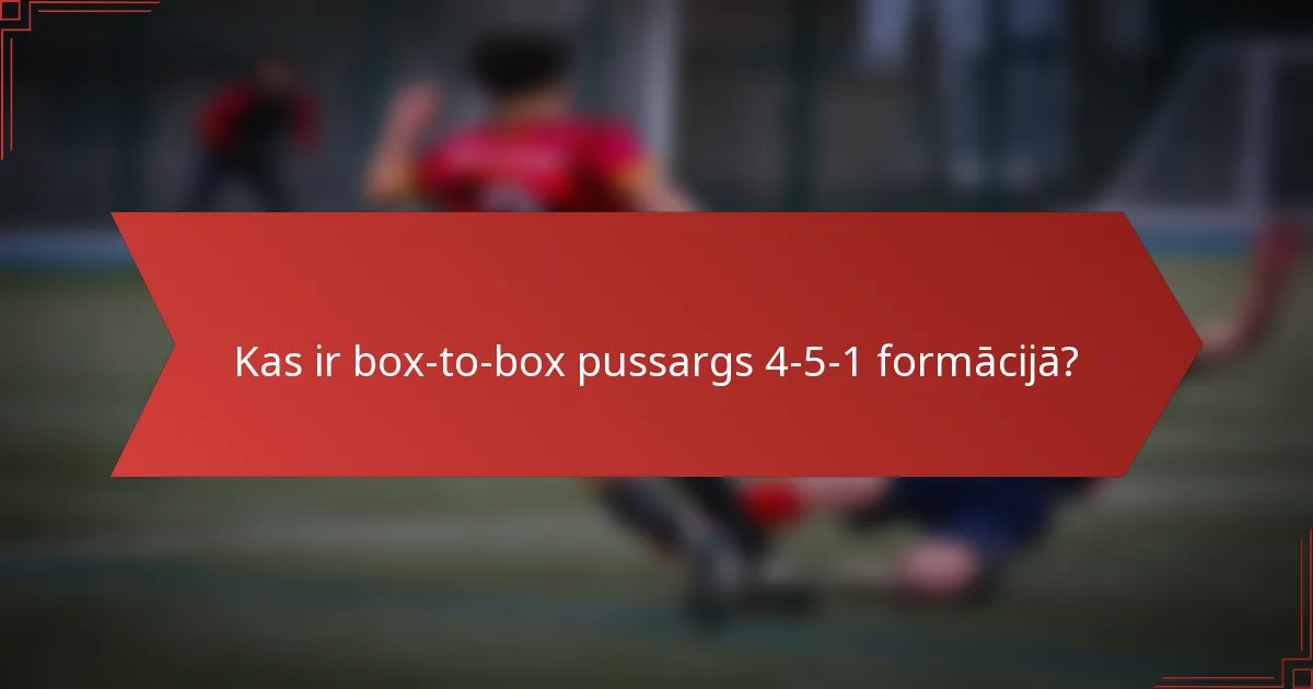 Kas ir box-to-box pussargs 4-5-1 formācijā?